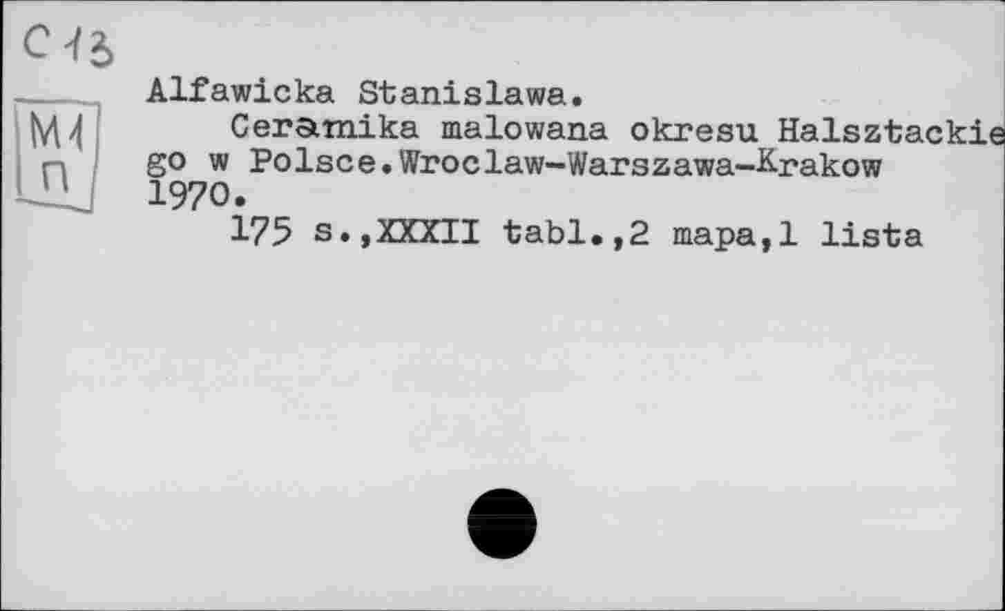 ﻿Alfawicka Stanislawa.
Ceramika malowana okresu Halsztackie go w Polsce.Wroclaw—Warszawa—Krakow 1970.
I75 s.,XXXII tabl.,2 mapa,l lista